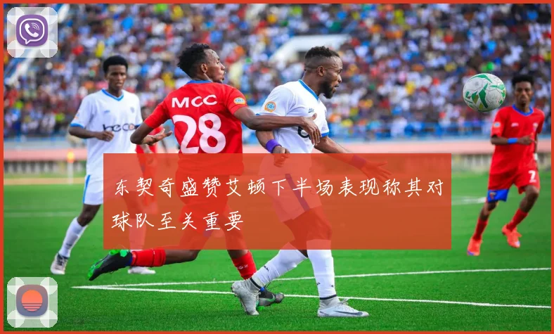 东契奇盛赞艾顿下半场表现称其对球队至关重要