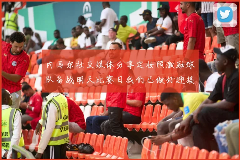 内马尔社交媒体分享定妆照激励球队备战明天比赛日我们已做好迎接挑战的准备