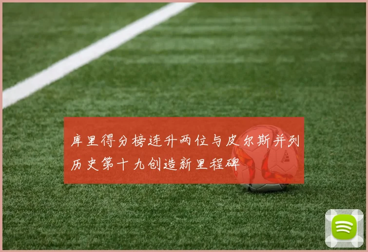 库里得分榜连升两位与皮尔斯并列历史第十九创造新里程碑